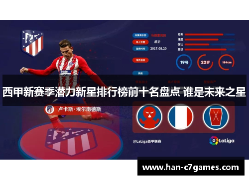 西甲新赛季潜力新星排行榜前十名盘点 谁是未来之星