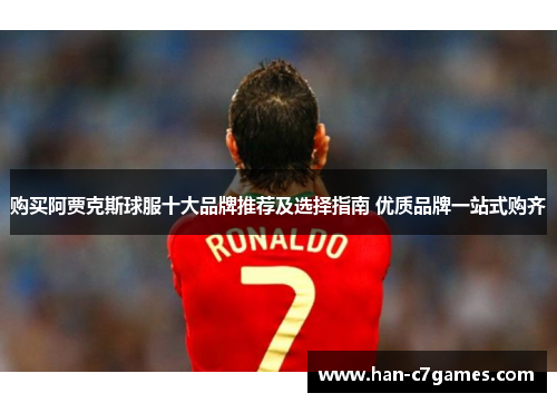 购买阿贾克斯球服十大品牌推荐及选择指南 优质品牌一站式购齐