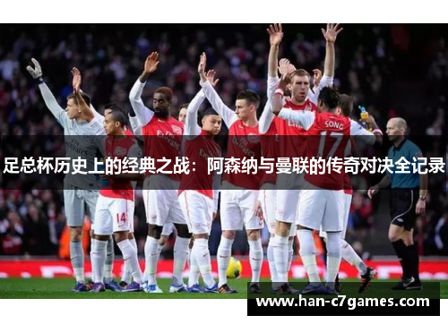 足总杯历史上的经典之战：阿森纳与曼联的传奇对决全记录