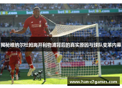 揭秘维纳尔杜姆离开利物浦背后的真实原因与球队变革内幕