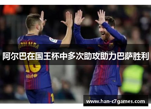 阿尔巴在国王杯中多次助攻助力巴萨胜利
