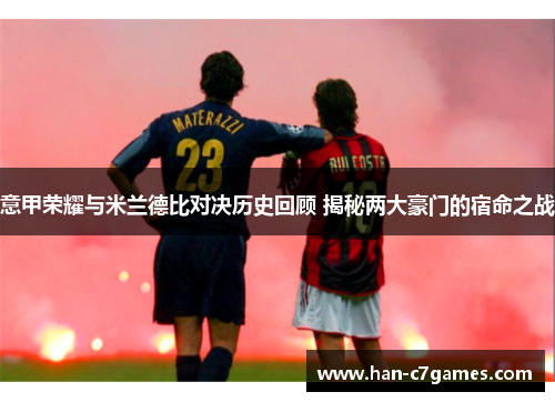 意甲荣耀与米兰德比对决历史回顾 揭秘两大豪门的宿命之战