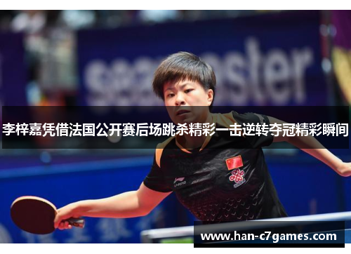李梓嘉凭借法国公开赛后场跳杀精彩一击逆转夺冠精彩瞬间