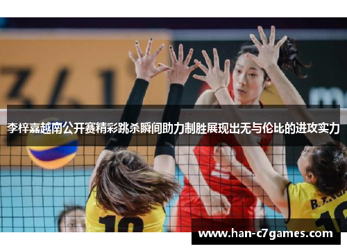 李梓嘉越南公开赛精彩跳杀瞬间助力制胜展现出无与伦比的进攻实力