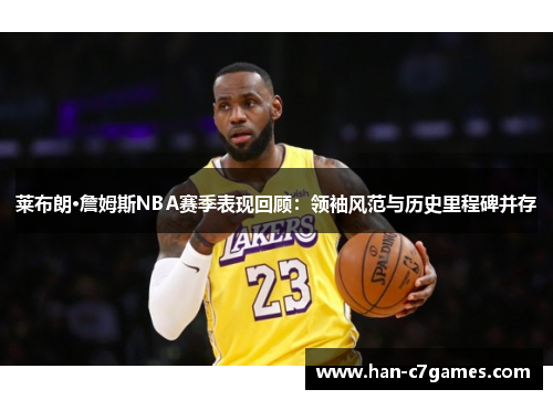 莱布朗·詹姆斯NBA赛季表现回顾：领袖风范与历史里程碑并存