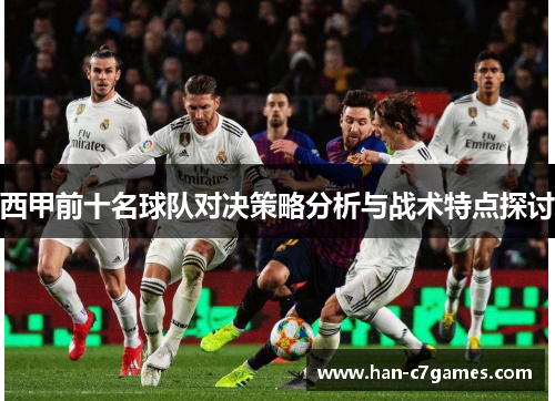 西甲前十名球队对决策略分析与战术特点探讨