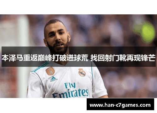 本泽马重返巅峰打破进球荒 找回射门靴再现锋芒