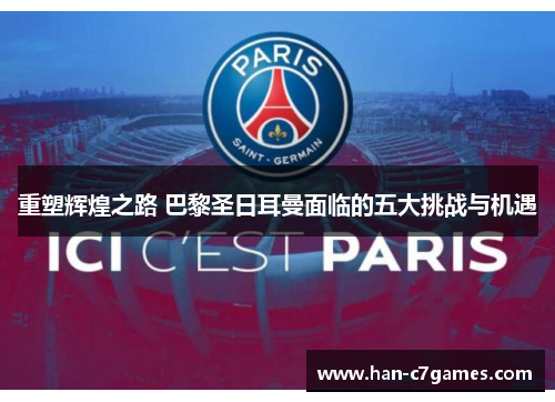 重塑辉煌之路 巴黎圣日耳曼面临的五大挑战与机遇